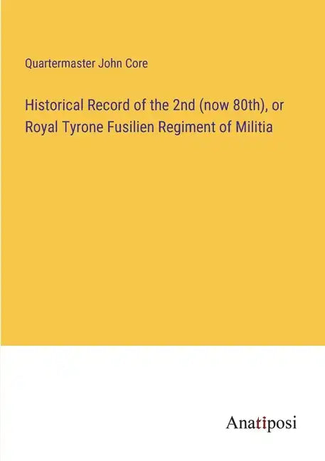 Historical Record of the 2nd (now 80th), or Royal Tyrone Fusilien Regiment of Militia - Paperback