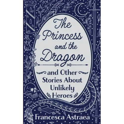 The Princess and the Dragon and Other Stories About Unlikely Heroes - Paperback