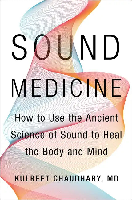 Sound Medicine: How to Use the Ancient Science of Sound to Heal the Body and Mind - Hardcover