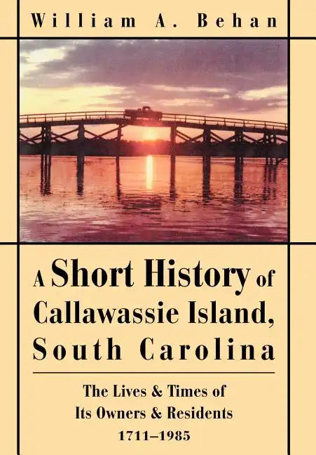 A Short History of Callawassie Island, South Carolina: The Lives & Times of Its Owners & Residents 1711-1985 - Hardcover