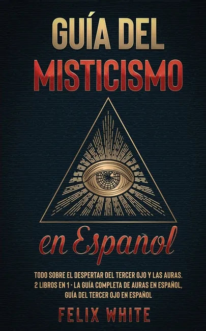 Guía del Misticismo en Español: Todo Sobre el Despertar del Tercer Ojo y las Auras. 2 Libros en 1 - La Guía Completa de Auras en Español, Guía del Ter - Paperback