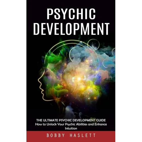 Psychic Development: The Ultimate Psychic Development Guide (How to Unlock Your Psychic Abilities and Enhance Intuition) - Paperback