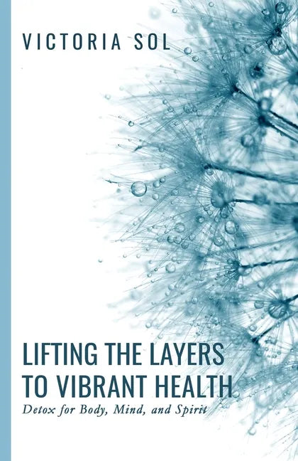 Lifting the Layers to Vibrant Health: Detox for Body, Mind, and Spirit - Paperback
