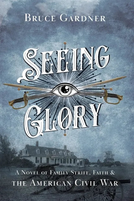 Seeing Glory: A Novel of Family Strife, Faith, and the American Civil War - Paperback
