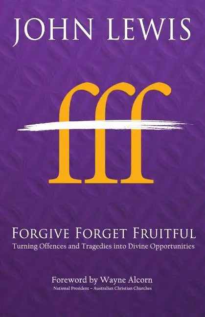 Forgive Forget Fruitful: Turning Offences and Tragedies into Divine Opportunities - Paperback