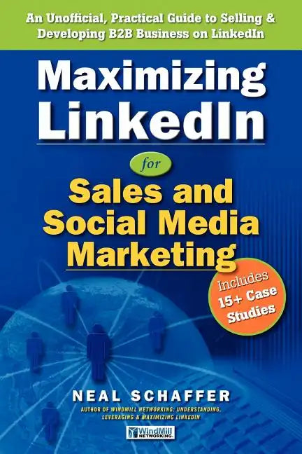Maximizing LinkedIn for Sales and Social Media Marketing: An Unofficial, Practical Guide to Selling & Developing B2B Business on LinkedIn - Paperback