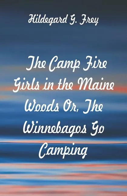 The Camp Fire Girls in the Maine Woods: The Winnebagos Go Camping - Paperback
