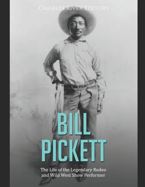 Bill Pickett: The Life of the Legendary Rodeo and Wild West Show Performer - Paperback