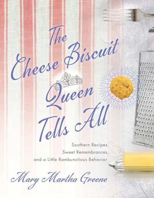 The Cheese Biscuit Queen Tells All: Southern Recipes, Sweet Remembrances, and a Little Rambunctious Behavior - Paperback