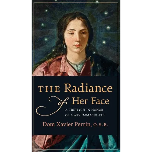 The Radiance of Her Face: A Triptych in Honor of Mary Immaculate - Hardcover