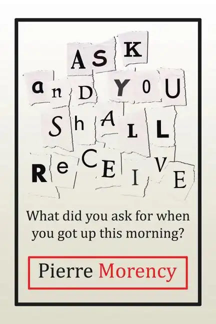 Ask and You Shall Receive: What did you ask for when you got up this morning? - Paperback