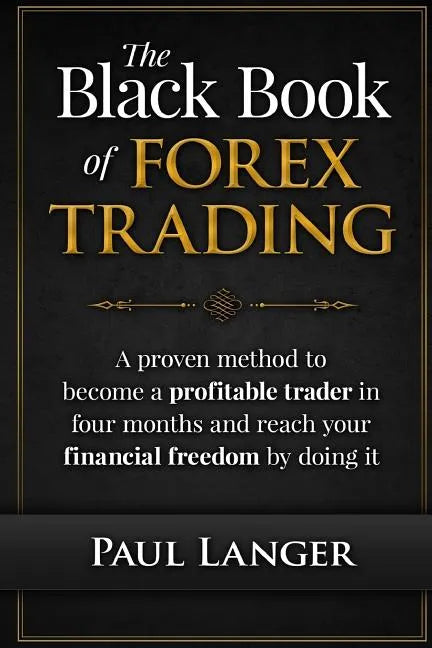 The Black Book of Forex Trading: A Proven Method to Become a Profitable Trader in Four Months and Reach Your Financial Freedom by Doing it - Paperback