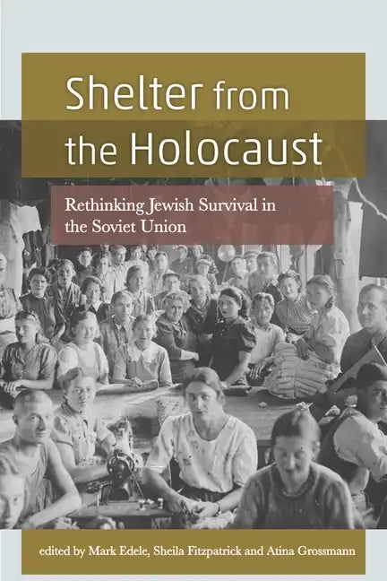 Shelter from the Holocaust: Rethinking Jewish Survival in the Soviet Union - Paperback