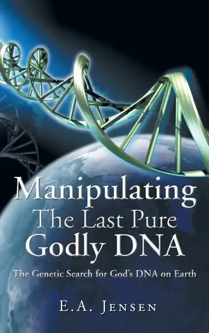 Manipulating The Last Pure Godly DNA: The Genetic Search for God's DNA on Earth - Hardcover