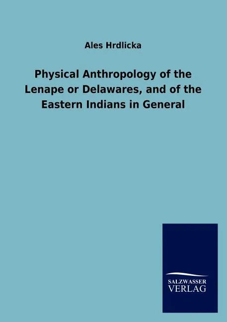 Physical Anthropology of the Lenape or Delawares, and of the Eastern Indians in General - Paperback