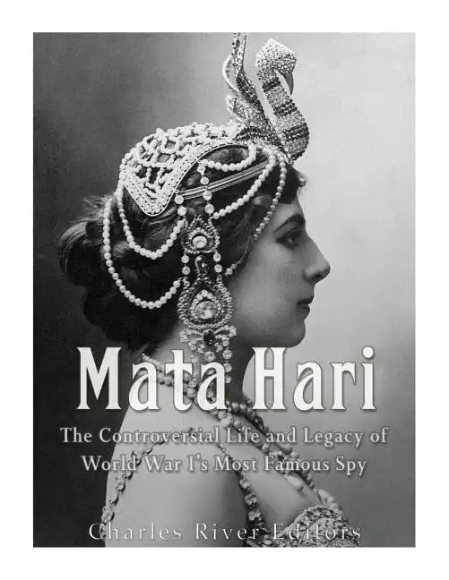 Mata Hari: The Controversial Life and Legacy of World War I's Most Famous Spy - Paperback