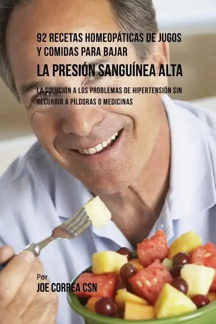 92 Recetas Homeopáticas de Jugos y Comidas Para Bajar La Presión Sanguínea Alta: La Solución a Los Problemas de Hipertensión Sin Recurrir a Píldoras o - Paperback