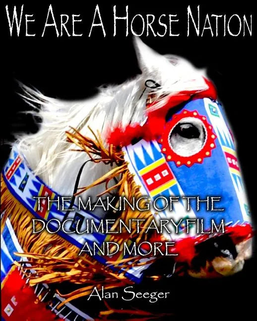 We Are A Horse Nation: The Making Of The Documentary Film And More - Paperback