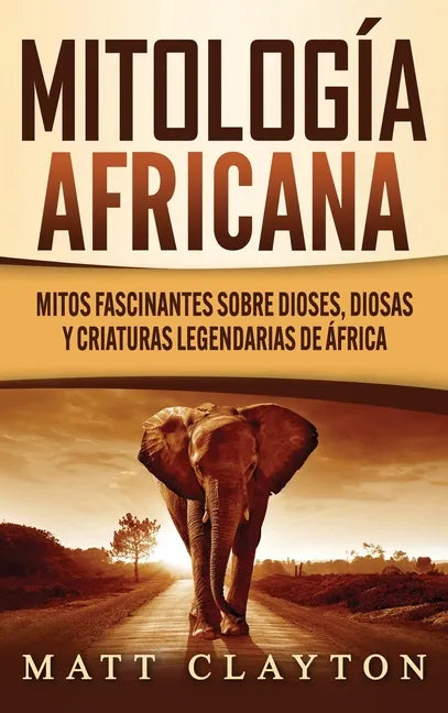 Mitología africana: Mitos fascinantes sobre dioses, diosas y criaturas legendarias de África - Hardcover