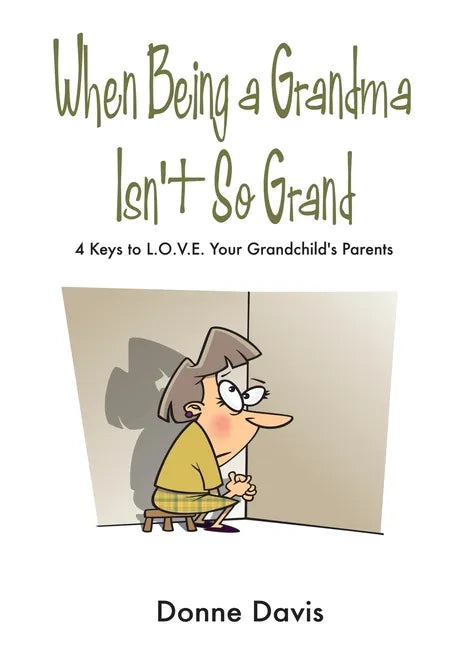 When Being a Grandma Isn't So Grand: 4 Keys to L.O.V.E. Your Grandchild's Parents - Paperback