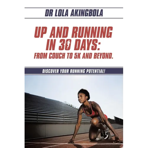 Up and Running in 30 Days: From Couch to 5k and Beyond.: Discover Your Running Potential! - Paperback