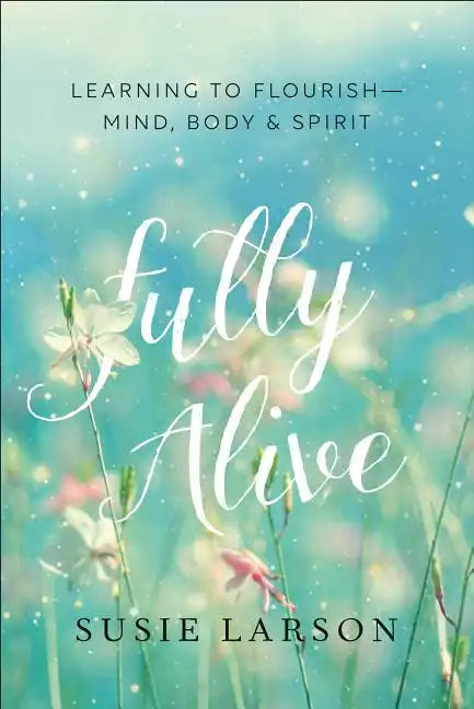 Fully Alive: Learning to Flourish--Mind, Body & Spirit - Paperback