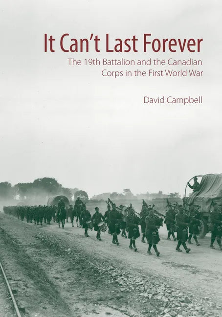 It Can't Last Forever: The 19th Battalion and the Canadian Corps in the First World War - Hardcover
