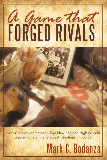 A Game That Forged Rivals: How Competition Between Two New England High Schools Created One of the Greatest Traditions in Football - Paperback