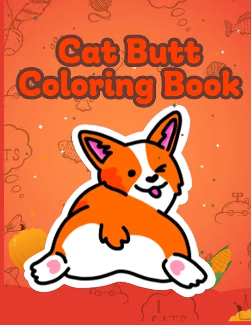 Cat Butt Coloring Book: Funny Anti Stress Relaxation Coloring Pages for Cat Lovers Adults 40 Hilarious Cute Pictures - Paperback