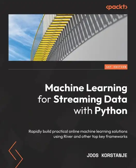 Machine Learning for Streaming Data with Python: Rapidly build practical online machine learning solutions using River and other top key frameworks - Paperback