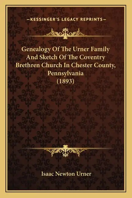 Genealogy Of The Urner Family And Sketch Of The Coventry Brethren Church In Chester County, Pennsylvania (1893) - Paperback