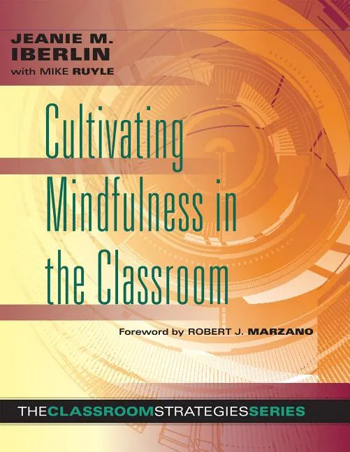 Cultivating Mindfulness in the Classroom: Effective, Low-Cost Way for Educators to Help Students Manage Stress - Paperback