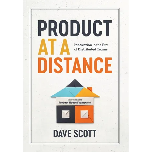 Product at a Distance: Innovation in the Era of Distributed Teams - Hardcover
