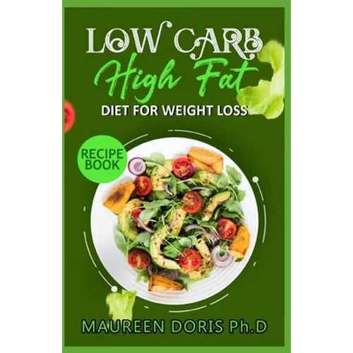 Low Carb - High Fat - Diet for Weight Loss Recipe Book: Comprehensive Weight Loss Friendly Recipes - Paperback