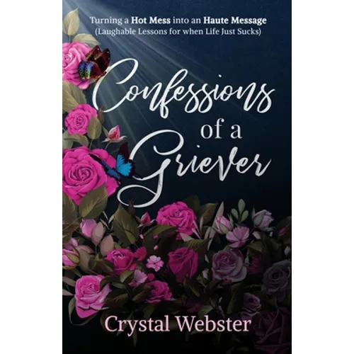 Confessions of a Griever: Turning a Hot Mess into an Haute Message (Laughable Lessons for when Life Just Sucks) - Paperback