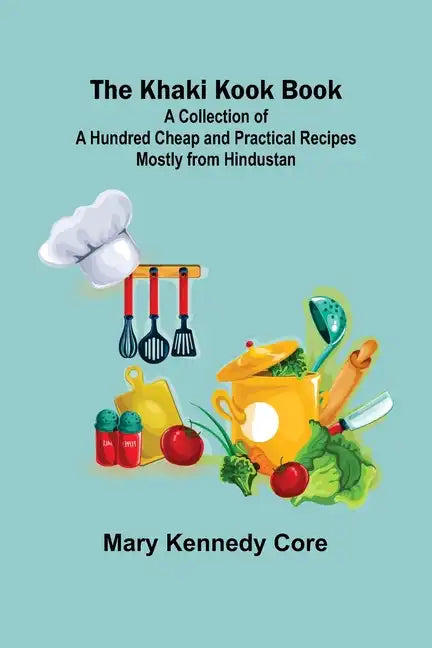 The Khaki Kook Book: A Collection of a Hundred Cheap and Practical Recipes Mostly from Hindustan - Paperback
