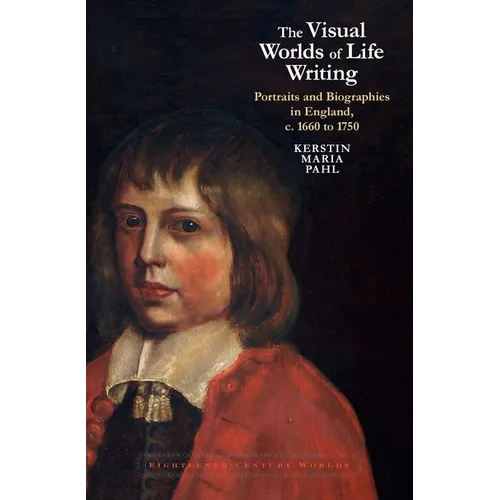 The Visual Worlds of Life Writing: Portraits and Biographies in England, C. 1660 to 1750 - Paperback
