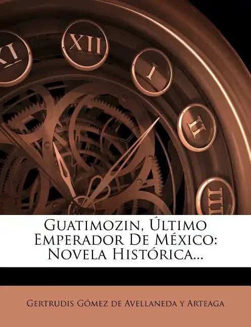 Guatimozin, Último Emperador De México: Novela Histórica... - Paperback