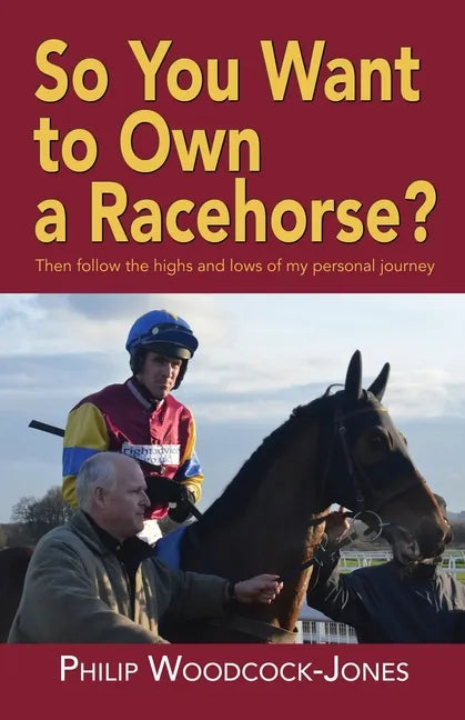 So you want to own a racehorse?: Then follow the highs and lows of my personal journey - Paperback