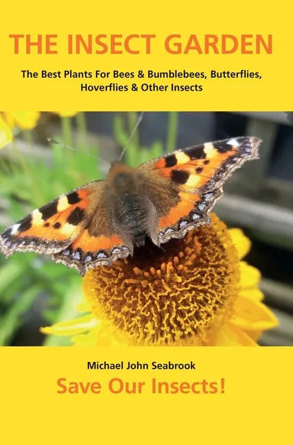 The Insect Garden: The Best Plants For Bees & Bumblebees, Butterflies, Hoverflies & Other Insects - Hardcover
