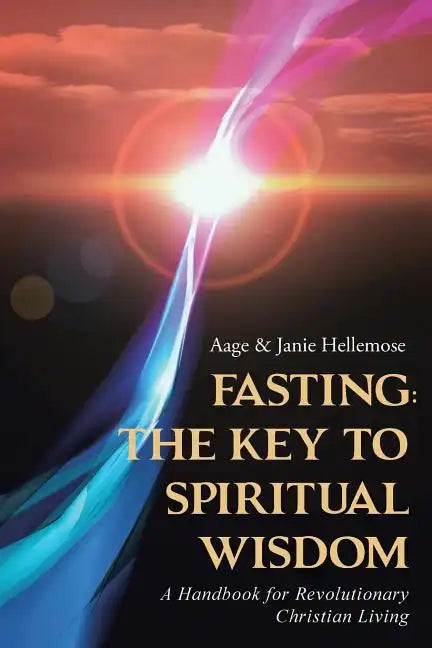 Fasting: The Key to Spiritual Wisdom: A Handbook for Revolutionary Christian Living - Paperback