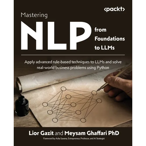 Mastering NLP from Foundations to LLMs: Apply advanced rule-based techniques to LLMs and solve real-world business problems using Python - Paperback