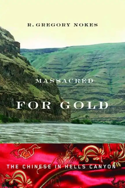 Massacred for Gold: The Chinese in Hells Canyon - Paperback