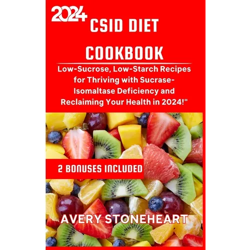 Csid Diet Cookbook: Low-Sucrose, Low-Starch Recipes for Thriving with Sucrase-Isomaltase Deficiency and Reclaiming Your Health in 2024 - Paperback