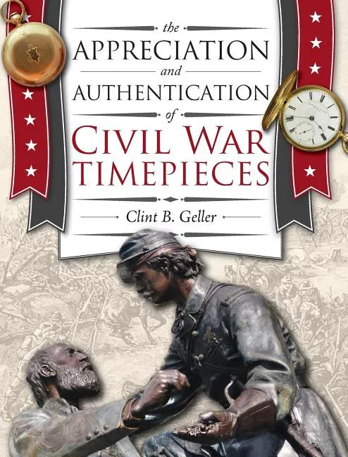 The Appreciation and Authentication of Civil War Timepieces - Hardcover