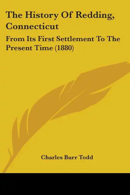 The History Of Redding, Connecticut: From Its First Settlement To The Present Time (1880) - Paperback