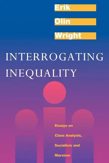Interrogating Inequality: Essays on Class Analysis, Socialism and Marxism - Paperback