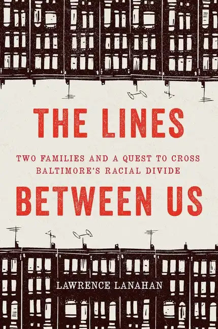 The Lines Between Us: Two Families and a Quest to Cross Baltimore's Racial Divide - Hardcover