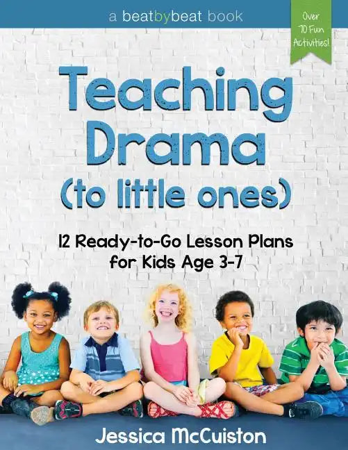 Teaching Drama to Little Ones: 12 Ready-to-Go Lesson Plans for Kids Age 3-7 - Paperback