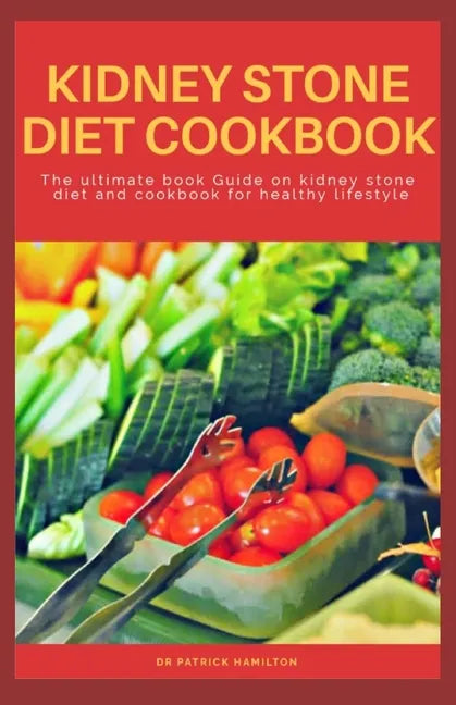 Kidney Stone Diet Cookbook: The ultimate book guide on kidney stone diet and cookbook for healthy living - Paperback
